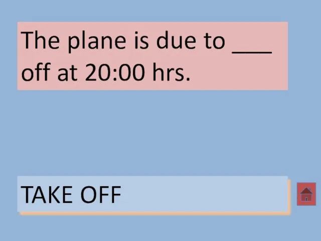 TAKE OFF The plane is due to ___ off at 20:00 hrs.