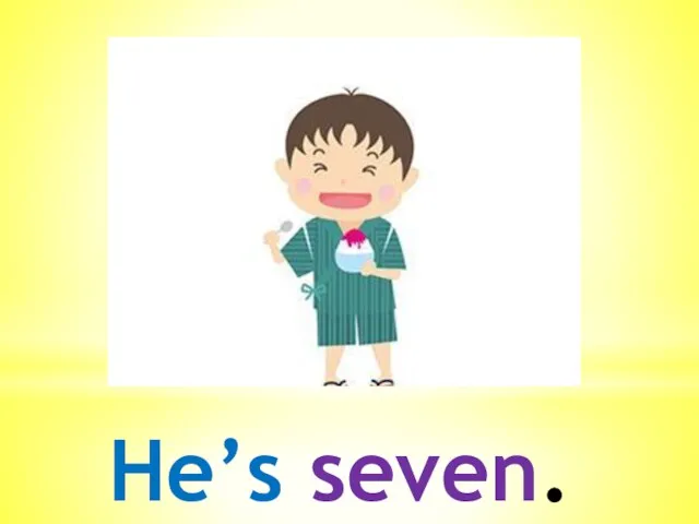He’s seven.