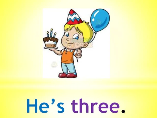 He’s three.