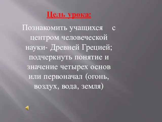 Цель урока: Познакомить учащихся с центром человеческой науки- Древней Грецией;