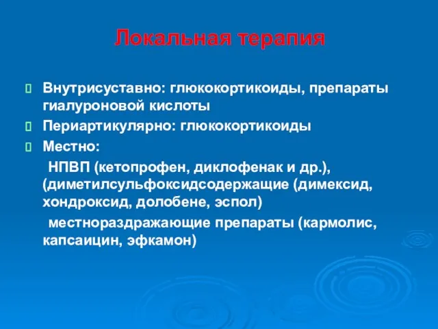 Локальная терапия Внутрисуставно: глюкокортикоиды, препараты гиалуроновой кислоты Периартикулярно: глюкокортикоиды Местно: