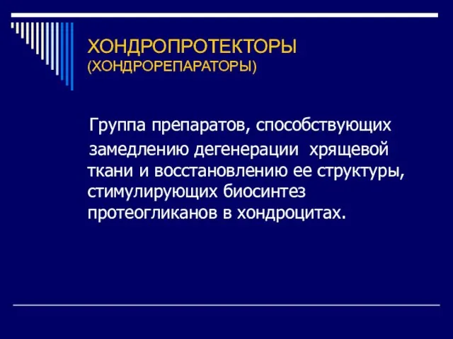 ХОНДРОПРОТЕКТОРЫ (ХОНДРОРЕПАРАТОРЫ) Группа препаратов, способствующих замедлению дегенерации хрящевой ткани и