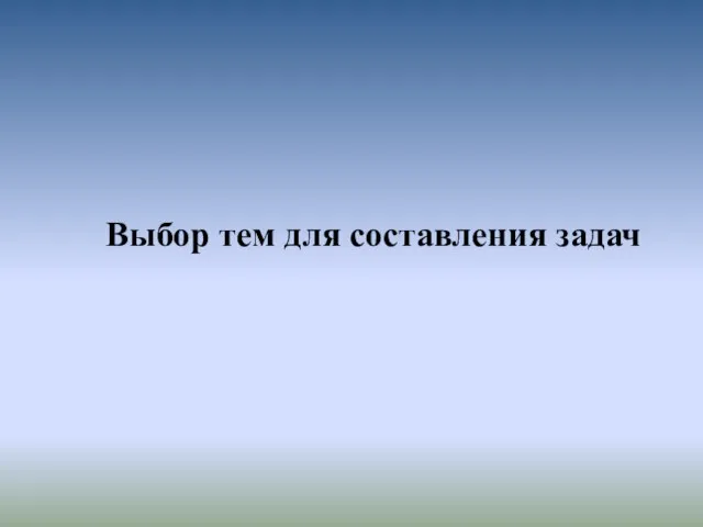 Выбор тем для составления задач