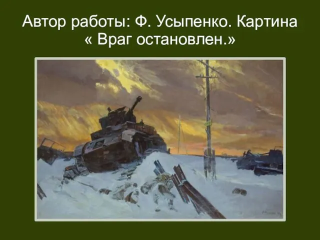 Автор работы: Ф. Усыпенко. Картина « Враг остановлен.»
