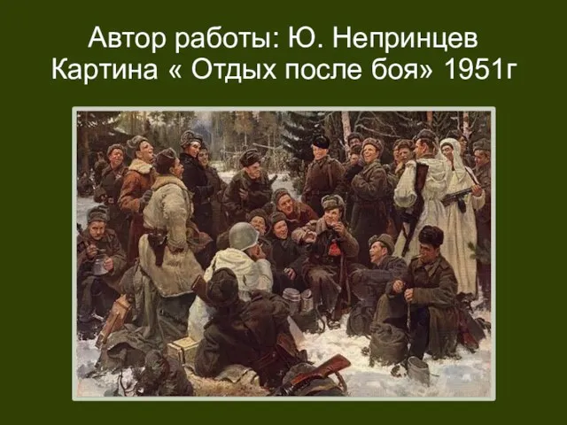 Автор работы: Ю. Непринцев Картина « Отдых после боя» 1951г