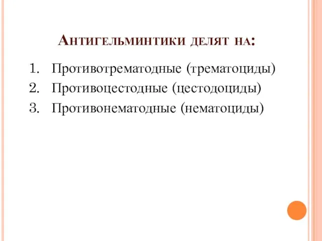 Антигельминтики делят на: Противотрематодные (трематоциды) Противоцестодные (цестодоциды) Противонематодные (нематоциды)