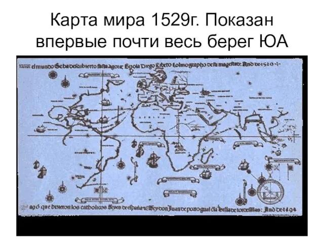 Карта мира 1529г. Показан впервые почти весь берег ЮА