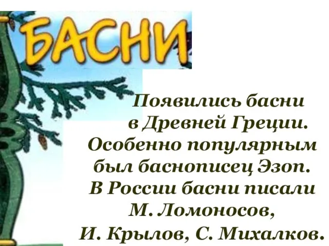 Появились басни в Древней Греции. Особенно популярным был баснописец Эзоп.