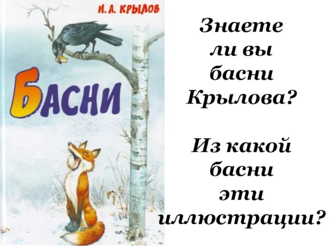 Знаете ли вы басни Крылова? Из какой басни эти иллюстрации?