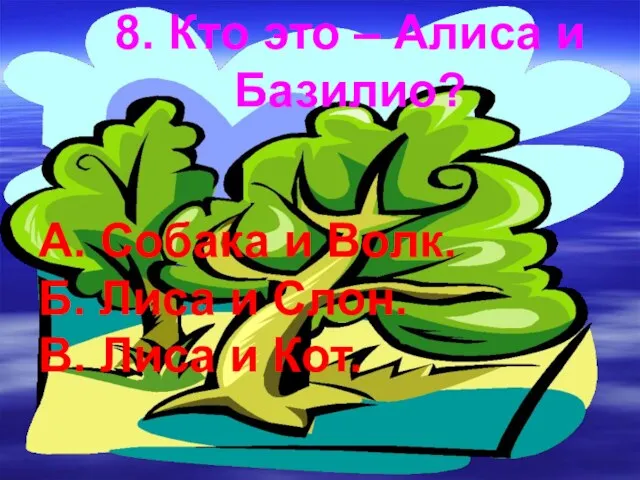 8. Кто это – Алиса и Базилио? А. Собака и