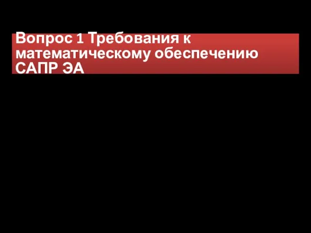 Вопрос 1 Требования к математическому обеспечению САПР ЭА