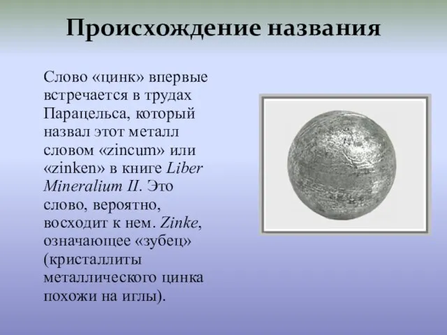 Происхождение названия Слово «цинк» впервые встречается в трудах Парацельса, который