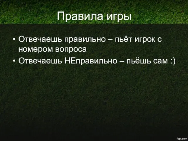 Правила игры Отвечаешь правильно – пьёт игрок с номером вопроса Отвечаешь НЕправильно – пьёшь сам :)