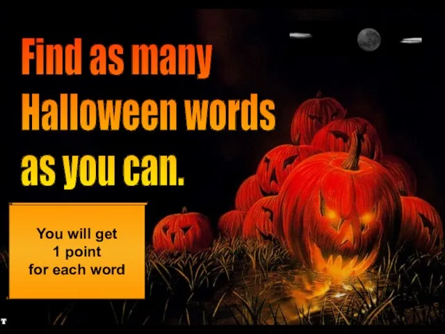 Find as many Halloween words as you can. You will get 1 point for each word