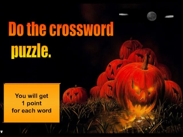 Do the crossword puzzle. You will get 1 point for each word