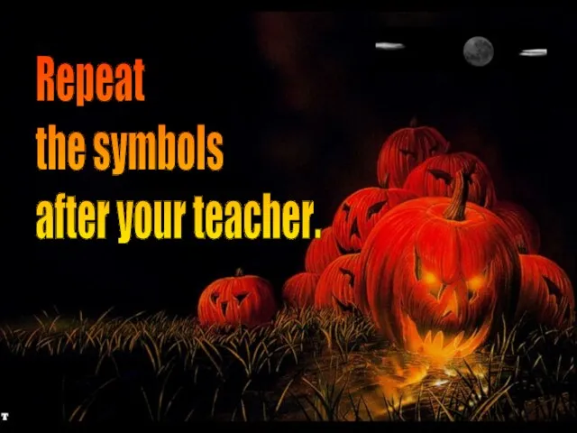 Repeat the symbols after your teacher.