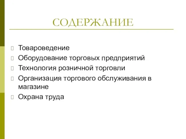 СОДЕРЖАНИЕ Товароведение Оборудование торговых предприятий Технология розничной торговли Организация торгового обслуживания в магазине Охрана труда