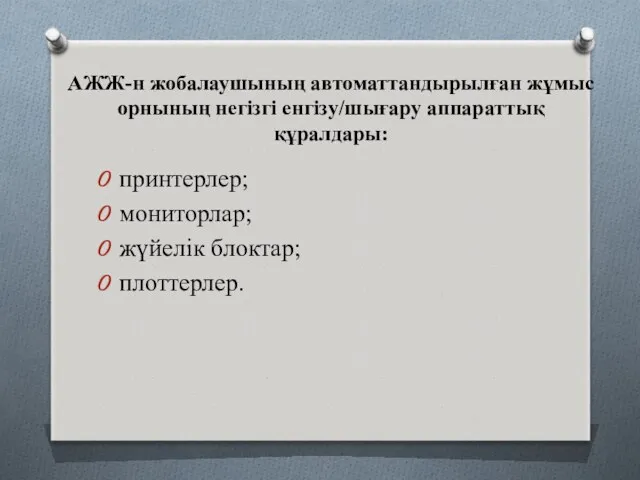 АЖЖ-н жобалаушының автоматтандырылған жұмыс орнының негізгі енгізу/шығару аппараттық құралдары: принтерлер; мониторлар; жүйелік блоктар; плоттерлер.