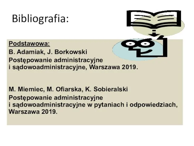 Bibliografia: Podstawowa: B. Adamiak, J. Borkowski Postępowanie administracyjne i sądowoadministracyjne, Warszawa 2019. M.