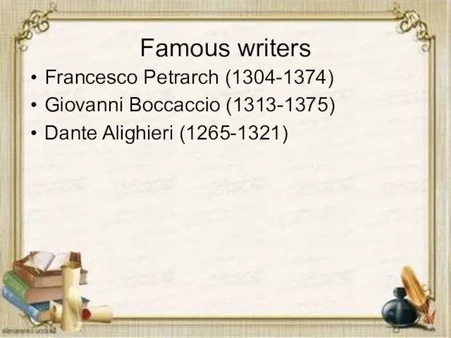 Famous writers Francesco Petrarch (1304-1374) Giovanni Boccaccio (1313-1375) Dante Alighieri (1265-1321)