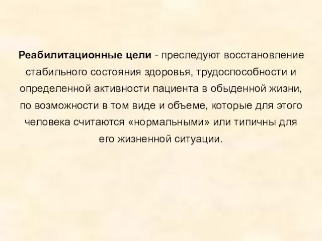 Реабилитационные цели - преследуют восстановление стабильного состояния здоровья, трудоспособности и