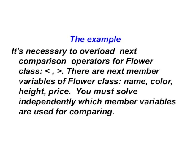 The example It's necessary to overload next comparison operators for Flower class: .