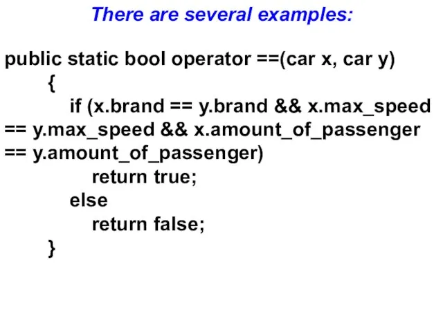 There are several examples: public static bool operator ==(car x, car y) {