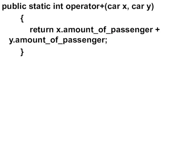 public static int operator+(car x, car y) { return x.amount_of_passenger + y.amount_of_passenger; }
