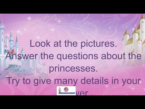 Look at the pictures. Answer the questions about the princesses.