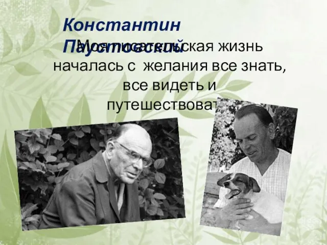 Константин Паустовский Моя писательская жизнь началась с желания все знать, все видеть и путешествовать.