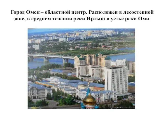Город Омск – областной центр. Расположен в лесостепной зоне, в среднем течении реки