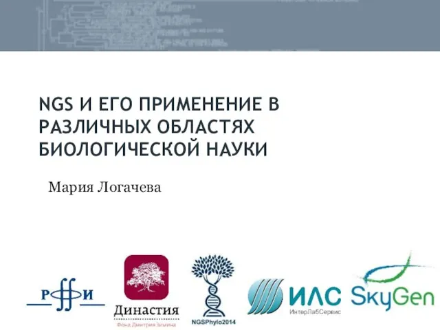 NGS И ЕГО ПРИМЕНЕНИЕ В РАЗЛИЧНЫХ ОБЛАСТЯХ БИОЛОГИЧЕСКОЙ НАУКИ Мария Логачева