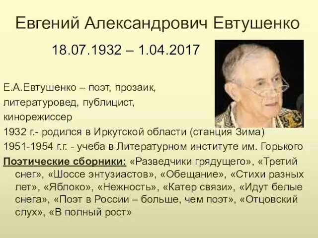 Евгений Александрович Евтушенко Е.А.Евтушенко – поэт, прозаик, литературовед, публицист, кинорежиссер 1932 г.- родился