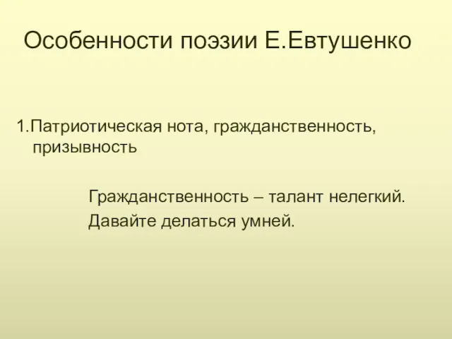 Особенности поэзии Е.Евтушенко 1.Патриотическая нота, гражданственность, призывность Гражданственность – талант нелегкий. Давайте делаться умней.