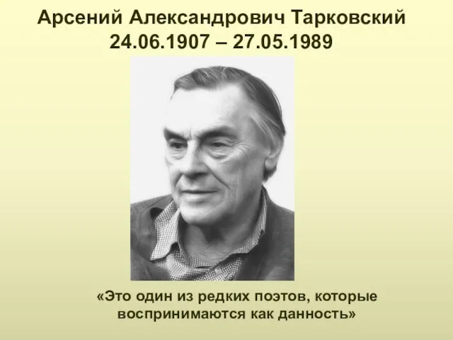 Арсений Александрович Тарковский 24.06.1907 – 27.05.1989 «Это один из редких поэтов, которые воспринимаются как данность»