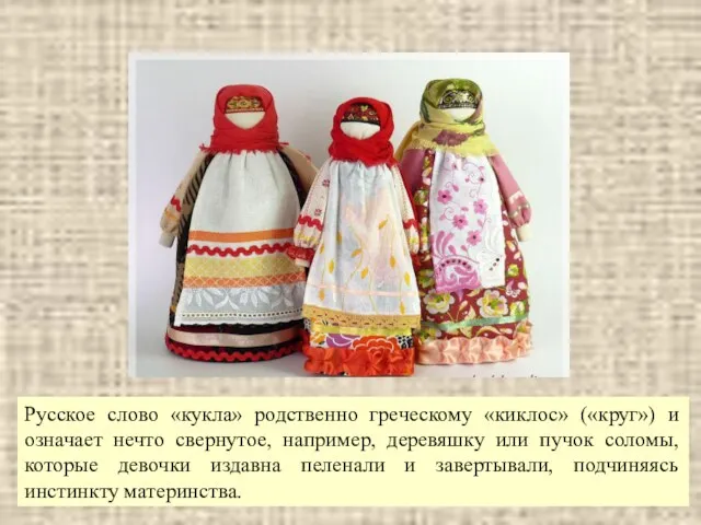 Русское слово «кукла» родственно греческому «киклос» («круг») и означает нечто свернутое, например, деревяшку