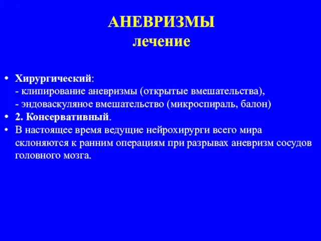 АНЕВРИЗМЫ лечение Хирургический: - клипирование аневризмы (открытые вмешательства), - эндоваскуляное вмешательство (микроспираль, балон)