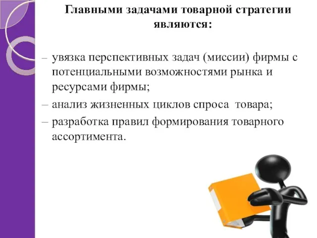 Главными задачами товарной стратегии являются: – увязка перспективных задач (миссии) фирмы с потенциальными