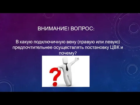 ВНИМАНИЕ! ВОПРОС: В какую подключичную вену (правую или левую) предпочтительнее осуществлять постановку ЦВК и почему?