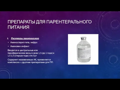 ПРЕПАРАТЫ ДЛЯ ПАРЕНТЕРАЛЬНОГО ПИТАНИЯ Растворы аминокислот Аминостерил гепа, нефро Аминовен инфант Вводится в