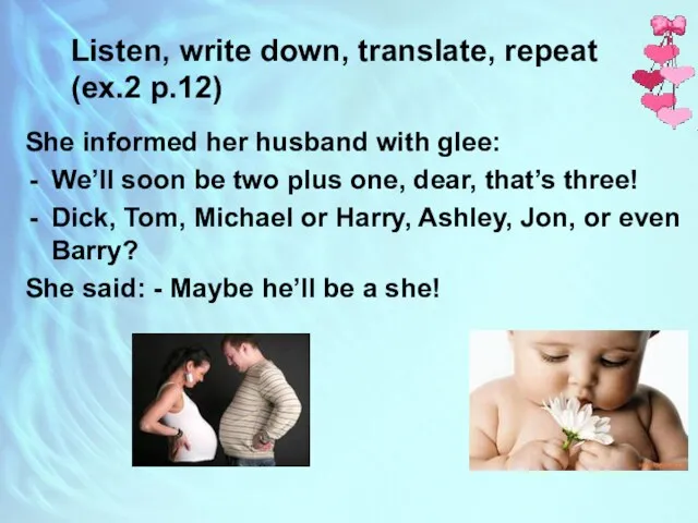 Listen, write down, translate, repeat (ex.2 p.12) She informed her