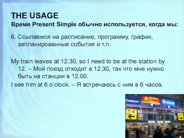 THE USAGE Время Present Simple обычно используется, когда мы: 6.