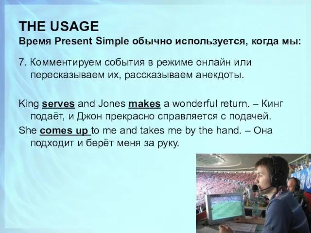 THE USAGE Время Present Simple обычно используется, когда мы: 7.