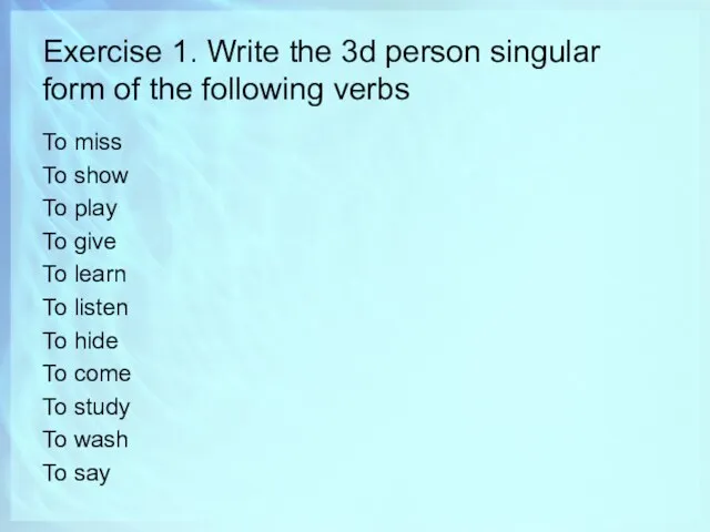 Exercise 1. Write the 3d person singular form of the