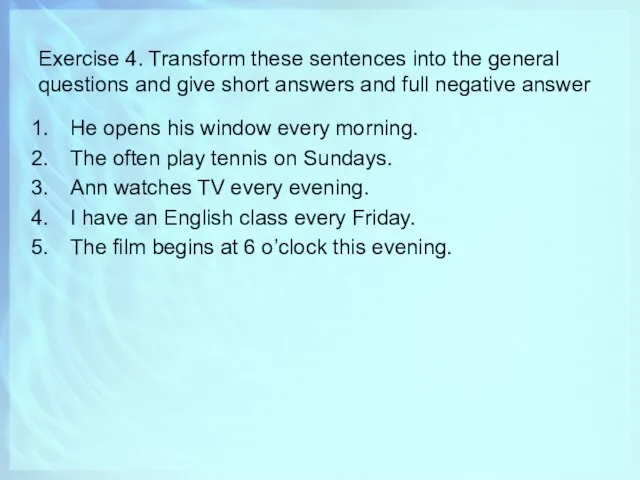 Exercise 4. Transform these sentences into the general questions and