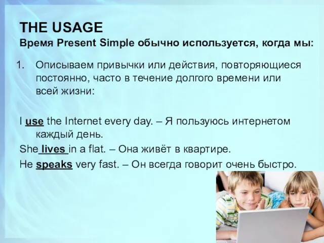 THE USAGE Время Present Simple обычно используется, когда мы: Описываем