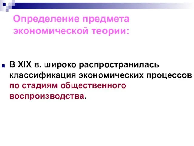 Определение предмета экономической теории: В XIX в. широко распространилась классификация экономических процессов по стадиям общественного воспроизводства.