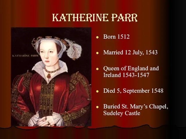 Katherine Parr Born 1512 Married 12 July, 1543 Queen of