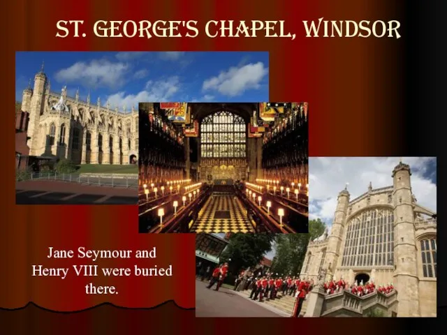 St. George's chapel, Windsor Jane Seymour and Henry VIII were buried there.