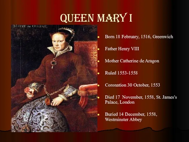Queen Mary I Born 18 February, 1516, Greenwich Father Henry VIII Mother Catherine